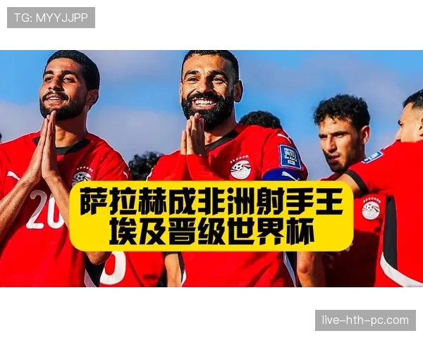 埃及队能否突破预选赛魔咒 萨拉赫领衔冲击2026美加墨世界杯 埃及队能否突破预选赛魔咒 萨拉赫领衔冲击2026美加墨世界杯